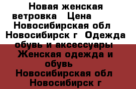 Новая женская ветровка › Цена ­ 400 - Новосибирская обл., Новосибирск г. Одежда, обувь и аксессуары » Женская одежда и обувь   . Новосибирская обл.,Новосибирск г.